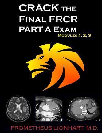 CRACK the Final FRCR PART A Exam - Modules 1, 2, 3 - Prometheus Lionhart M. D.