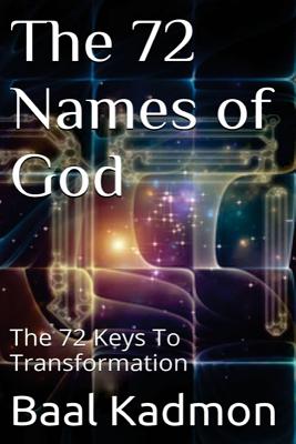 The 72 Names of God: The 72 Keys To Transformation - Baal Kadmon