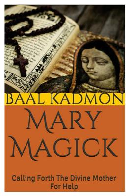 Mary Magick: Calling Forth The Divine Mother For Help - Baal Kadmon