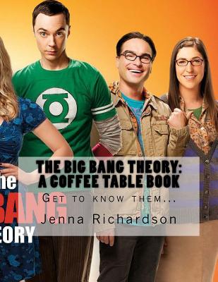 The Big Bang Theory: A Coffee Table Book: The Physics Geeks - Jenna J. Richardson