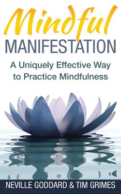 Mindful Manifestation: A Uniquely Effective Way to Practice Mindfulness - Tim Grimes