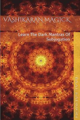 Vashikaran Magick: Learn The Dark Mantras of Subjugation - Baal Kadmon