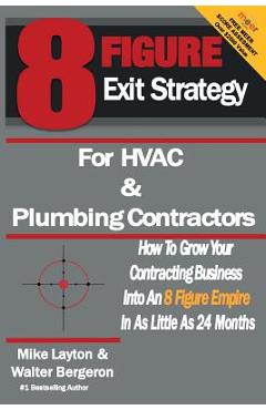 Poza produsului 8 Figure Exit Strategy for HVAC and Plumbing Contractors: How To Grow Your Contracting Business Into An 8 Figure Empire In As Little As 24 Months - Mike Layton