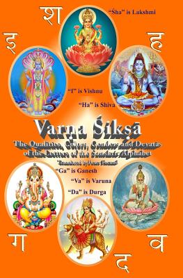 Varna Shiksha: The Qualities, Colors, Genders and Devatas of the Letters of the Sanskrit Alphabet - Peter F. Freund