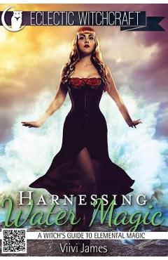 Coperta cărții 'Harnessing Water Magic (A Witch's Guide to Elemental Magic) - Viivi James'
