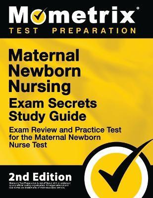 Maternal Newborn Nursing Exam Secrets Study Guide - Exam Review and Practice Test for the Maternal Newborn Nurse Test: [2nd Edition] - Mometrix