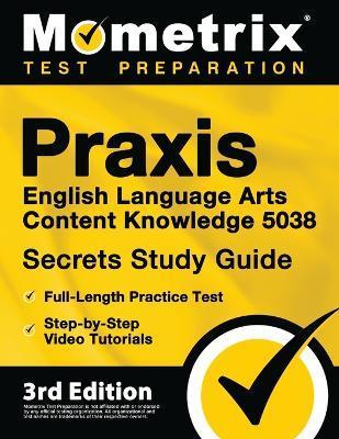 Praxis English Language Arts Content Knowledge 5038 Secrets Study Guide - Full-Length Practice Test, Step-By-Step Video Tutorials: [3rd Edition] - Matthew Bowling