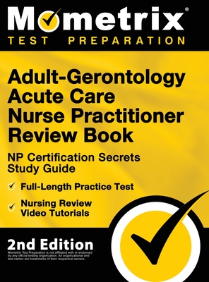 Adult-Gerontology Acute Care Nurse Practitioner Review Book - NP Certification Secrets Study Guide, Full-Length Practice Test, Nursing Review Video Tu - Matthew Bowling