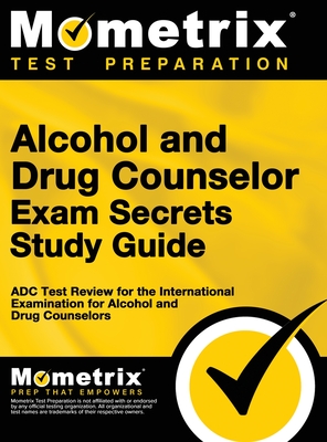 Alcohol and Drug Counselor Exam Secrets Study Guide: ADC Test Review for the International Examination for Alcohol and Drug Counselors - Matthew Bowling