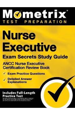 Coperta cărții 'Nurse Executive Exam Secrets Study Guide - Ancc Nurse Executive Certification Review Book, Exam Practice Questions,'