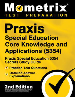 Praxis Special Education Core Knowledge and Applications (5354) - Praxis Special Education 5354 Secrets Study Guide, Practice Test Questions, Detailed - Mometrix Teacher Certification Test Team