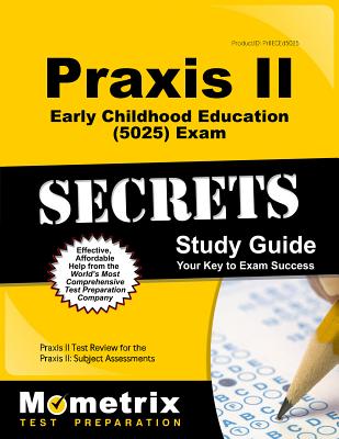 Praxis II Early Childhood Education (5025) Exam Secrets Study Guide: Praxis II Test Review for the Praxis II: Subject Assessments - Mometrix Teacher Certification Test Team