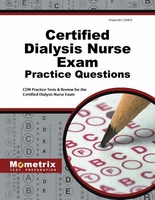 Certified Dialysis Nurse Exam Practice Questions: Cdn Practice Tests & Review for the Certified Dialysis Nurse Exam - Mometrix Nursing Certification Test Team