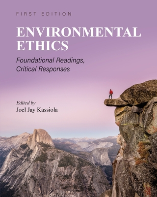 Environmental Ethics: Foundational Readings, Critical Responses - Joel Kassiola