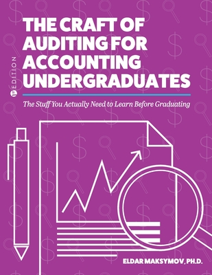 The Craft of Auditing for Accounting Undergraduates: The Stuff You Actually Need to Learn Before Graduating - Eldar Maksymov