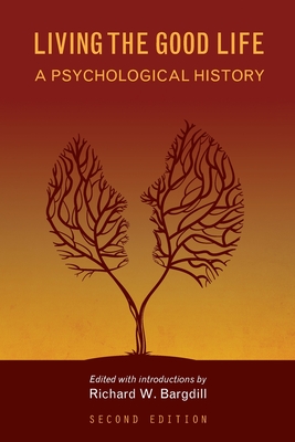 Living the Good Life: A Psychological History - Richard Bargdill