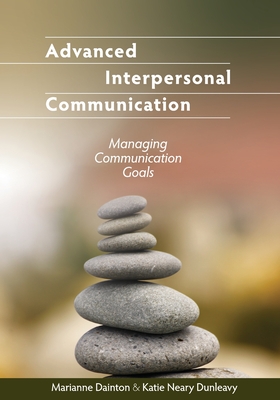 Advanced Interpersonal Communication: Managing Communication Goals - Marianne Dainton