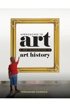 Approaches to Art: A New Introduction to Art History - Ferdinanda Florence 
