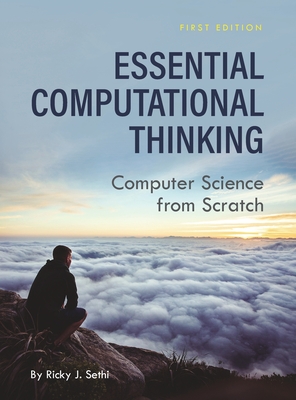 Essential Computational Thinking: Computer Science from Scratch - Ricky J. Sethi