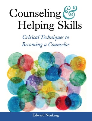 Counseling and Helping Skills: Critical Techniques to Becoming a Counselor - Edward Neukrug