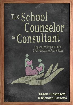 The School Counselor as Consultant: Expanding Impact from Intervention to Prevention - Karen L. Dickinson