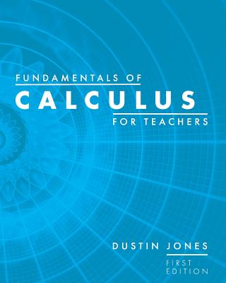 Fundamentals of Calculus for Teachers - Dustin Jones