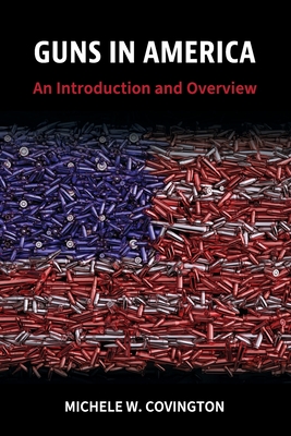 Guns in America: An Introduction and Overview - Michele W. Covington