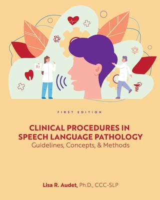 Clinical Procedures in Speech Language Pathology: Guidelines, Concepts, and Methods - Lisa R. Audet