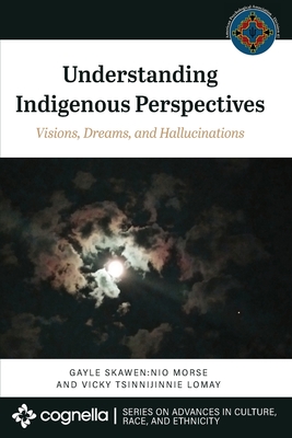 Understanding Indigenous Perspectives: Visions, Dreams, and Hallucinations - Gayle Skawen Nio Morse