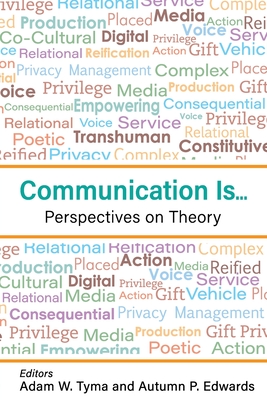 Communication Is...: Perspectives on Theory - Adam Tyma