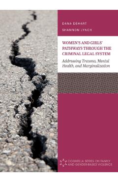 Women's and Girls' Pathways through the Criminal Legal System: Addressing Trauma, Mental Health, and Marginalization - Dana Dehart