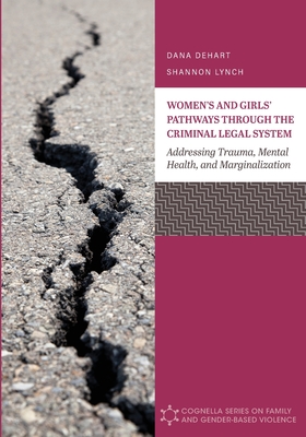 Women's and Girls' Pathways through the Criminal Legal System: Addressing Trauma, Mental Health, and Marginalization - Dana Dehart