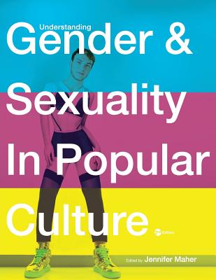 Understanding Gender and Sexuality in Popular Culture - Jennifer Maher