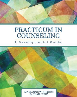 Practicum in Counseling: A Developmental Guide - Marianne Woodside