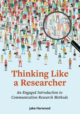 Thinking Like a Researcher: An Engaged Introduction to Communication Research Methods - Jake Harwood