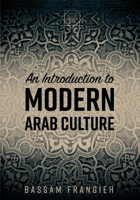 An Introduction to Modern Arab Culture - Bassam Frangieh