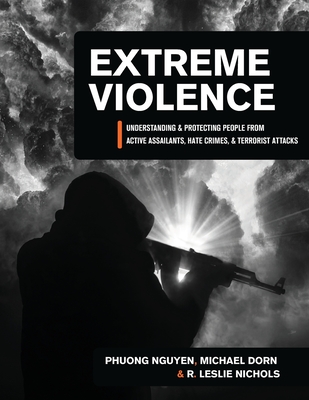 Extreme Violence: Understanding and Protecting People from Active Assailants, Hate Crimes, and Terrorist Attacks - Michael Dorn