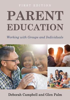 Parent Education: Working with Groups and Individuals - Campbell Deborah