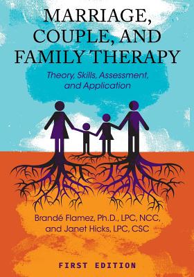 Marriage, Couple, and Family Therapy: Theory, Skills, Assessment, and Application - Brandé Flamez