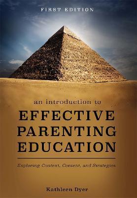 An Introduction to Effective Parenting Education: Exploring Context, Content, and Strategies - Kathleen Dyer