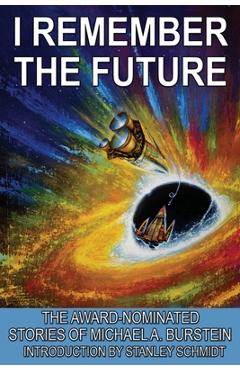 Coperta cărții 'I Remember the Future: The Award-Nominated Stories of Michael A. Burstein - Michael A. Burstein'