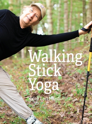 Walking Stick Yoga: Danda Pada Yoga or The Path of the Staff - Ph. D. Lori Marsh