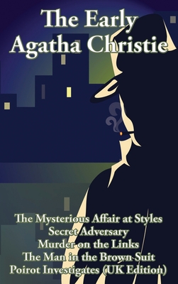 The Early Agatha Christie: The Mysterious Affair at Styles, Secret Adversary, Murder on the Links, The Man in the Brown Suit, and Ten Short Stori - Agatha Christie