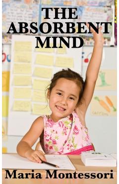 The Absorbent Mind - Maria Montessori