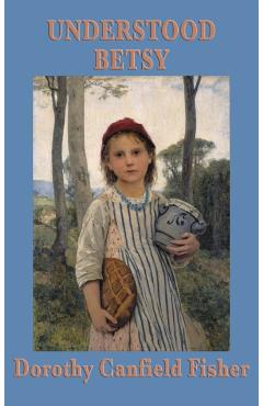 Understood Betsy - Dorothy Canfield Fisher
