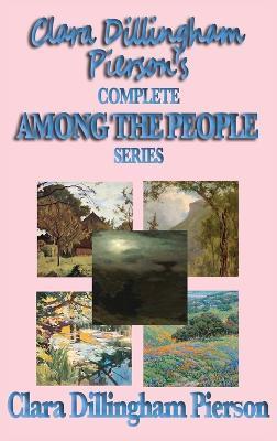 Clara Dillingham Pierson's Complete Among the People Series - Clara Dillingham Pierson