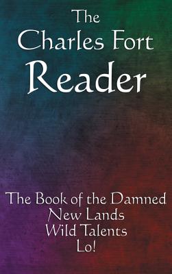 The Charles Fort Reader: The Book of the Damned, New Lands, Wild Talents, Lo! - Charles Fort