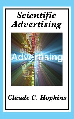 Scientific Advertising: Complete and Unabridged - Claude C. Hopkins