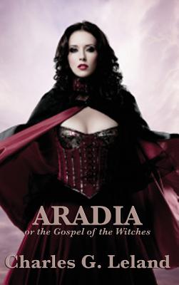 Aradia or the Gospel of the Witches - Charles G. Leland