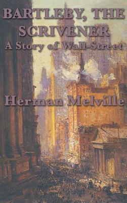 Bartleby, The Scrivener A Story of Wall-Street - Herman Melville